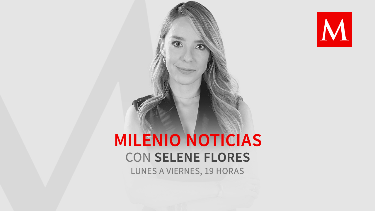 Milenio Noticias, con Selene Flores