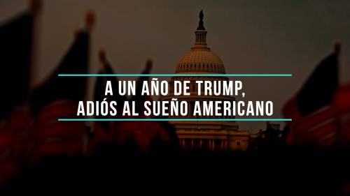 A un año de Trump: Adiós al sueño americano